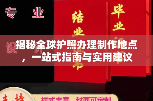 达孜揭秘全球护照办理制作地点，一站式指南与实用建议