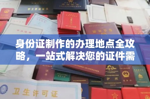 达孜身份证制作的办理地点全攻略，一站式解决您的证件需求
